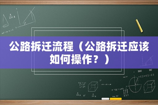 公路拆遷流程（公路拆遷應(yīng)該如何操作？）