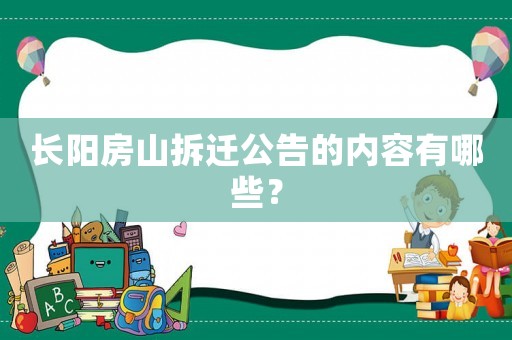長陽房山拆遷公告的內(nèi)容有哪些？