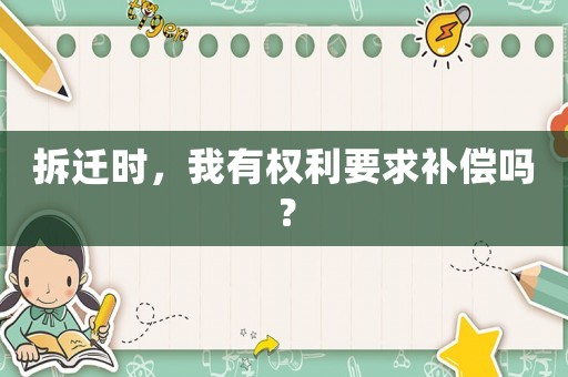 拆遷時，我有權(quán)利要求補(bǔ)償嗎？