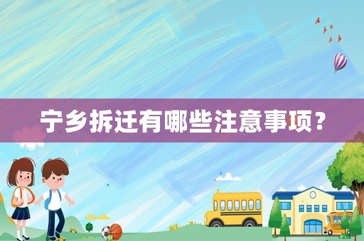 寧鄉拆遷有哪些注意事項？