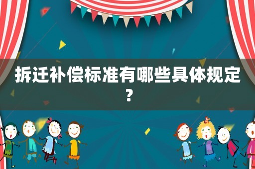 拆遷補償標(biāo)準(zhǔn)有哪些具體規(guī)定？