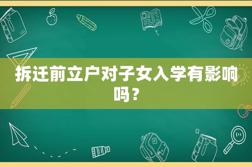 拆遷前立戶對子女入學(xué)有影響嗎？
