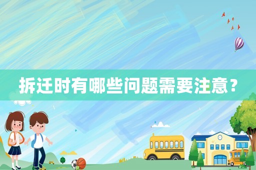 拆遷時(shí)有哪些問題需要注意？
