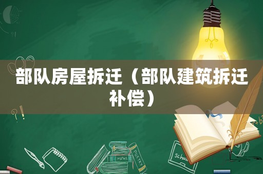 部隊房屋拆遷（部隊建筑拆遷補償）