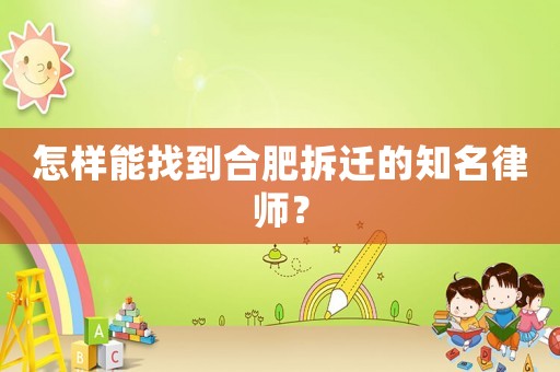 怎樣能找到合肥拆遷的知名律師？