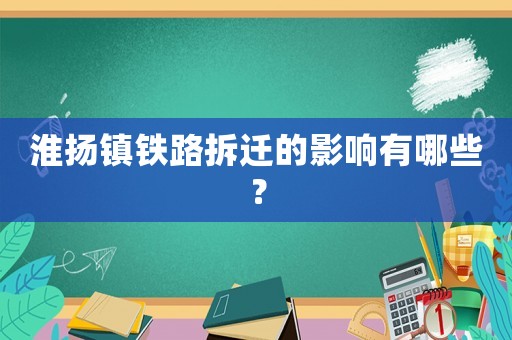 淮揚(yáng)鎮(zhèn)鐵路拆遷的影響有哪些？