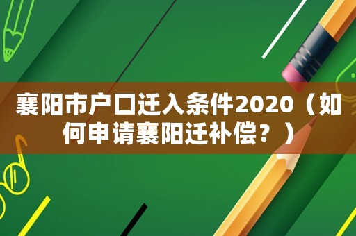 襄陽市戶口遷入條件2020（如何申請襄陽遷補償？）