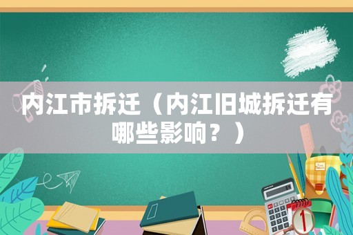 內江市拆遷（內江舊城拆遷有哪些影響？）