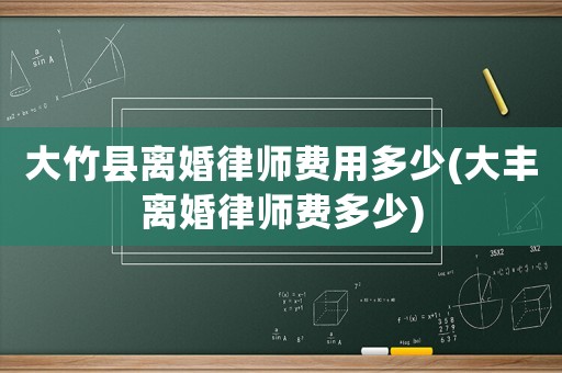 大竹縣離婚律師費(fèi)用多少(大豐離婚律師費(fèi)多少)