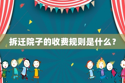 拆遷院子的收費規則是什么？
