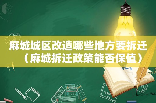 麻城城區改造哪些地方要拆遷（麻城拆遷政策能否保值）