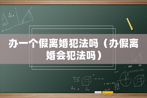 辦一個假離婚犯法嗎（辦假離婚會犯法嗎）