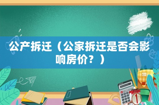 公產拆遷（公家拆遷是否會影響房價？）