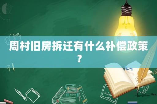 周村舊房拆遷有什么補償政策？