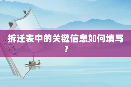 拆遷表中的關(guān)鍵信息如何填寫？