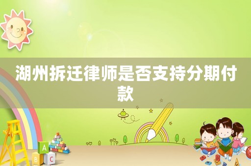 湖州拆遷律師是否支持分期付款