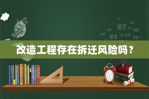 改造工程存在拆遷風(fēng)險嗎？