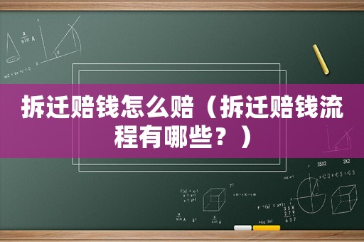 拆遷賠錢怎么賠（拆遷賠錢流程有哪些？）