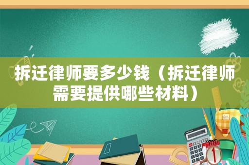 拆遷律師要多少錢(qián)（拆遷律師需要提供哪些材料）