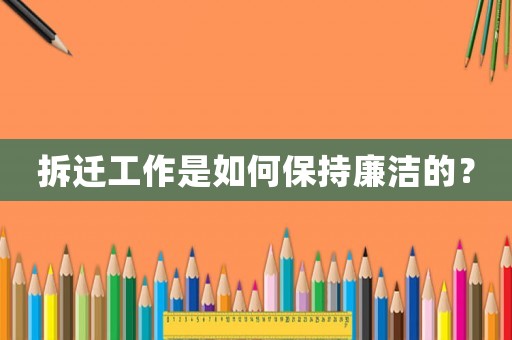 拆遷工作是如何保持廉潔的？
