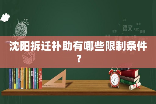沈陽拆遷補助有哪些限制條件？