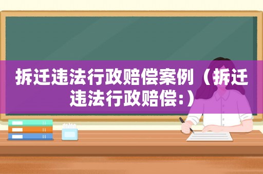 拆遷違法行政賠償案例（拆遷違法行政賠償:）