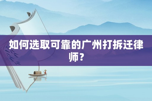 如何選取可靠的廣州打拆遷律師？