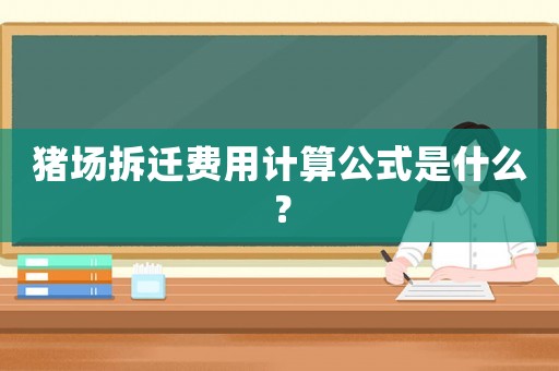 豬場拆遷費用計算公式是什么？