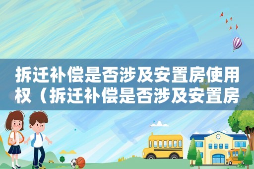 拆遷補償是否涉及安置房使用權（拆遷補償是否涉及安置房？）