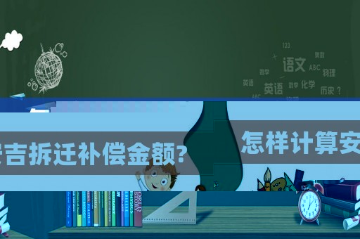 怎樣計算安吉拆遷補償金額?