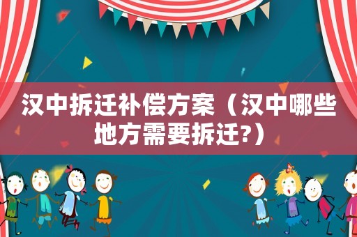 漢中拆遷補償方案（漢中哪些地方需要拆遷?）