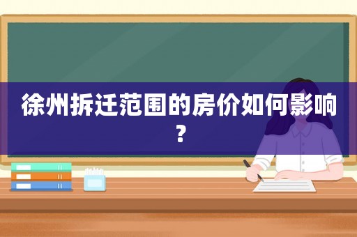 徐州拆遷范圍的房價如何影響？