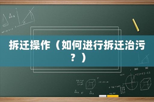 拆遷操作（如何進(jìn)行拆遷治污？）