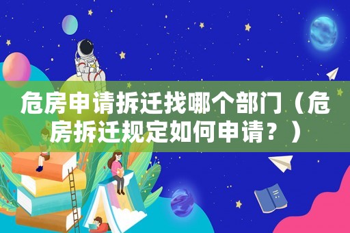 危房申請拆遷找哪個部門（危房拆遷規(guī)定如何申請？）