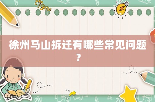 徐州馬山拆遷有哪些常見問題？