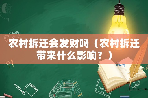 農(nóng)村拆遷會發(fā)財嗎（農(nóng)村拆遷帶來什么影響？）