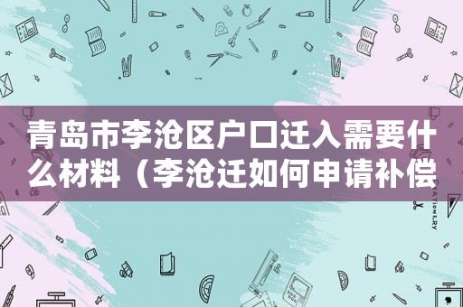 青島市李滄區戶口遷入需要什么材料（李滄遷如何申請補償款？）