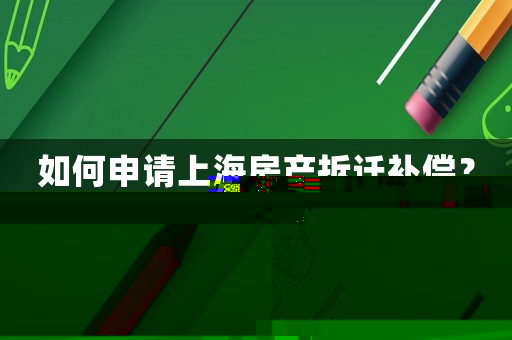 如何申請上海房產拆遷補償？