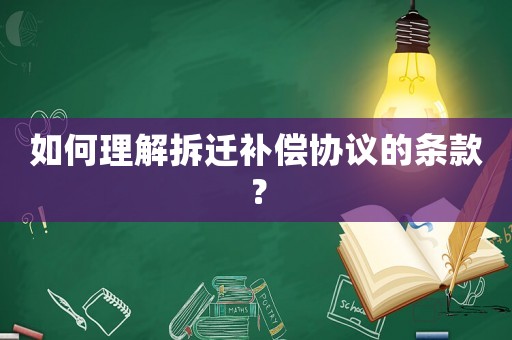 如何理解拆遷補償協議的條款？