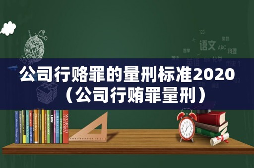 公司行賂罪的量刑標準2020（公司行賄罪量刑）