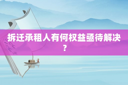拆遷承租人有何權益亟待解決？