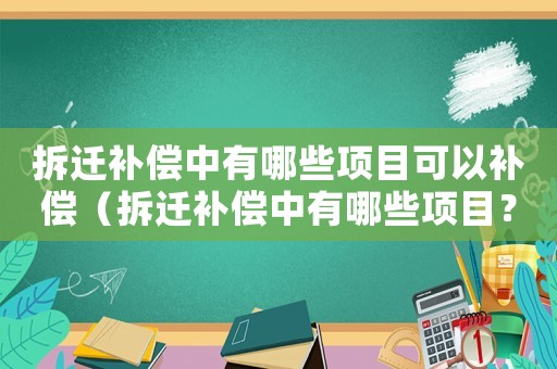 拆遷補償中有哪些項目可以補償（拆遷補償中有哪些項目？）