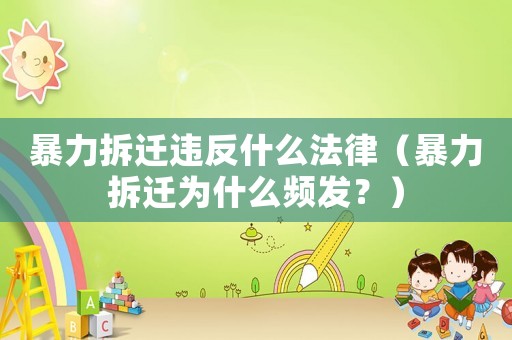 暴力拆遷違反什么法律（暴力拆遷為什么頻發(fā)？）