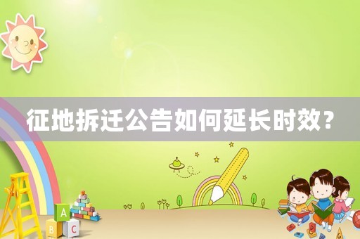 征地拆遷公告如何延長時效？