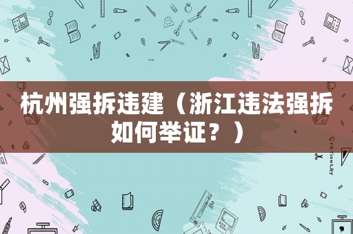 杭州強拆違建（浙江違法強拆如何舉證？）