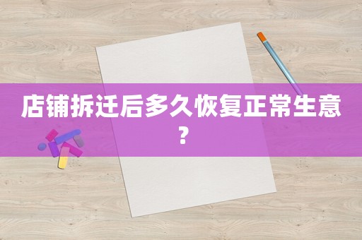 店鋪拆遷后多久恢復(fù)正常生意？
