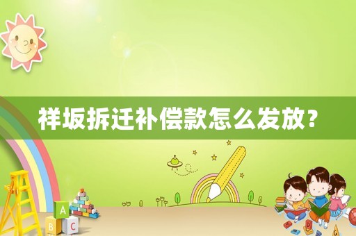 祥坂拆遷補償款怎么發放？