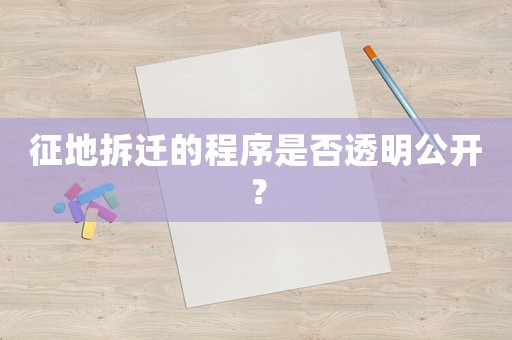 征地拆遷的程序是否透明公開？
