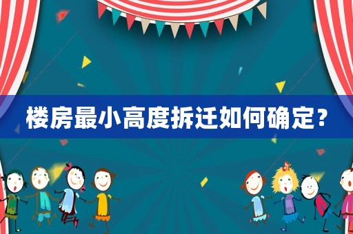樓房最小高度拆遷如何確定？