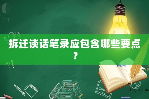 拆遷談話筆錄應包含哪些要點？